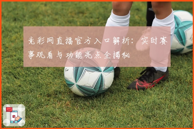 竞彩网直播官方入口解析：实时赛事观看与功能亮点全揭秘