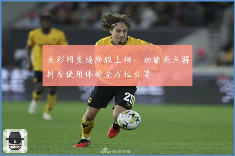 竞彩网直播新版上线,功能亮点解析与使用体验全方位分享