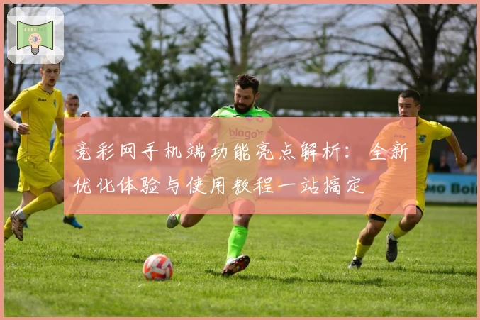 竞彩网手机端功能亮点解析:全新优化体验与使用教程一站搞定