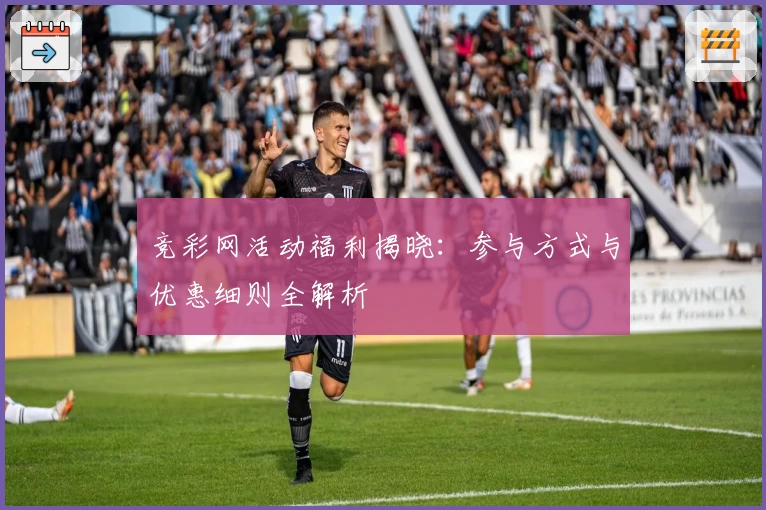 竞彩网活动福利揭晓：参与方式与优惠细则全解析