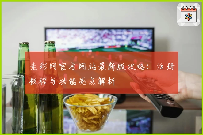 竞彩网官方网站最新版攻略：注册教程与功能亮点解析