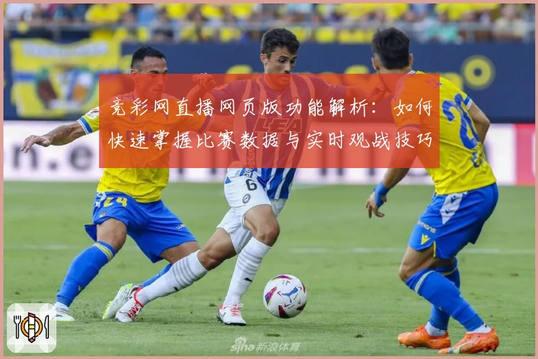 竞彩网直播网页版功能解析：如何快速掌握比赛数据与实时观战技巧