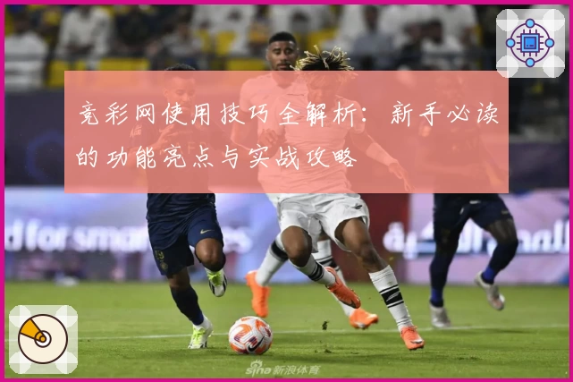 竞彩网使用技巧全解析:新手必读的功能亮点与实战攻略
