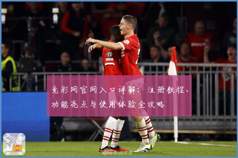 竞彩网官网入口详解：注册教程、功能亮点与使用体验全攻略