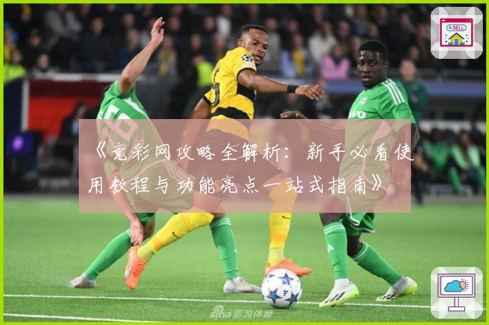 《竞彩网攻略全解析：新手必看使用教程与功能亮点一站式指南》