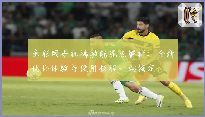 竞彩网手机端功能亮点解析:全新优化体验与使用教程一站搞定